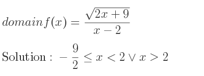 The domain of f(x)=(sqrt(2x+9))/(x-2) is -9/2 <= x<2\lor x>2